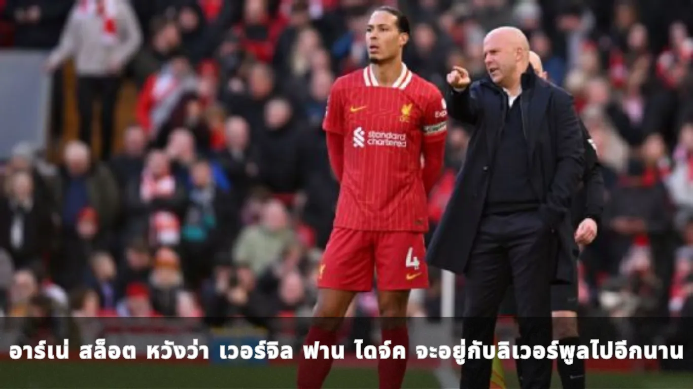อาร์เน่ สล็อต หวังว่า เวอร์จิล ฟาน ไดจ์ค จะอยู่กับลิเวอร์พูลไปอีกนาน